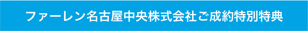 ファーレン名古屋中央株式会社ご成約特別特典